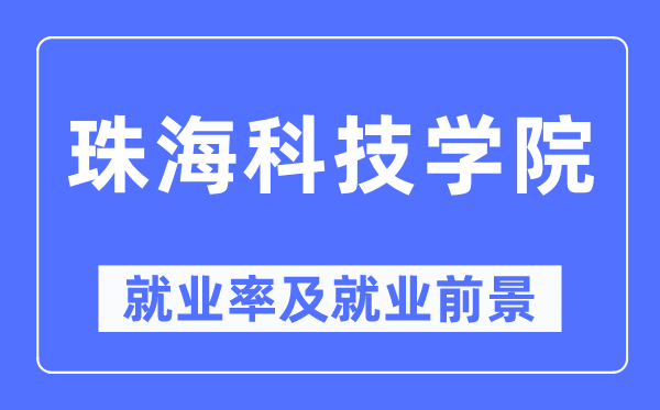 珠海科技學(xué)院就業(yè)率及就業(yè)前景怎么樣,好就業(yè)嗎？