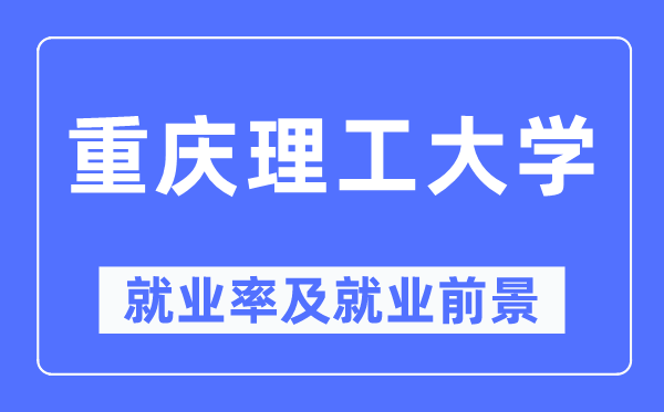 重慶理工大學(xué)就業(yè)率及就業(yè)前景怎么樣,好就業(yè)嗎？