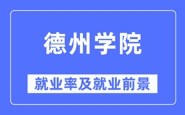 德州學(xué)院就業(yè)率及就業(yè)前景怎么樣,好就業(yè)嗎？