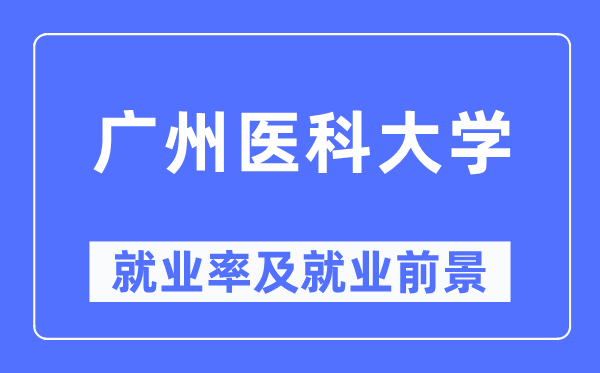 廣州醫科大學就業率及就業前景怎么樣,好就業嗎？