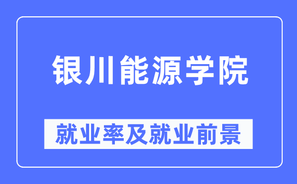 銀川能源學院就業率及就業前景怎么樣,好就業嗎？