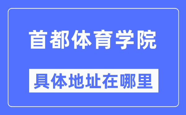 首都體育學院具體地址在哪里,在哪個城市，哪個區？