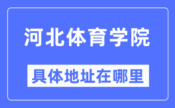 河北體育學院具體地址在哪里,在哪個城市，哪個區？