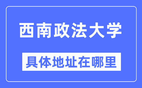 西南政法大學具體地址在哪里,在哪個城市，哪個區(qū)？