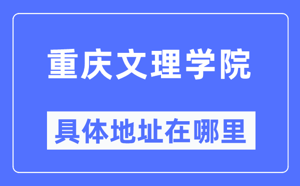 重慶文理學院具體地址在哪里,在重慶的哪個區？