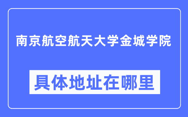 南京航空航天大學金城學院具體地址在哪里,在南京的哪個區(qū)？