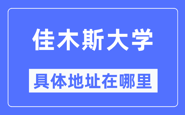佳木斯大學具體地址在哪里,在佳木斯的哪個區？