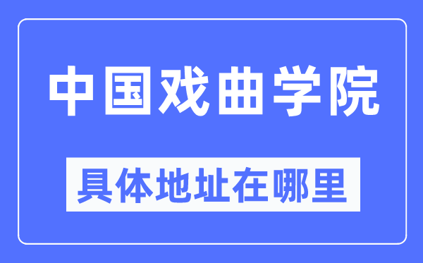 中國戲曲學院具體地址在哪里,在哪個城市，哪個區？