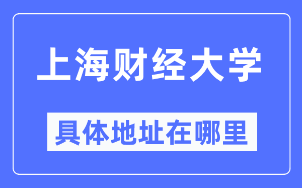 上海財經大學具體地址在哪里,在上海的哪個區？
