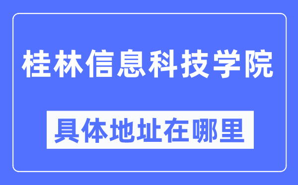 桂林信息科技學院具體地址在哪里,在桂林的哪個區？