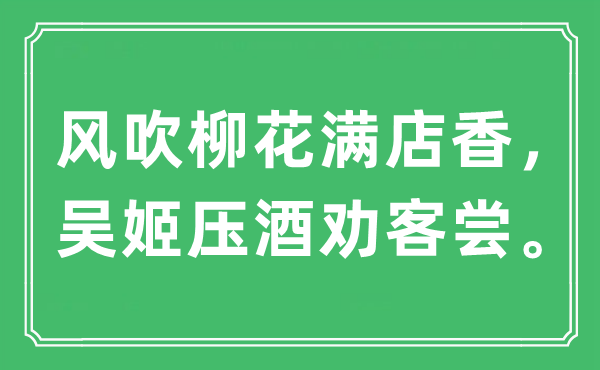 “風吹柳花滿店香，吳姬壓酒勸客嘗”是什么意思,出處及原文翻譯