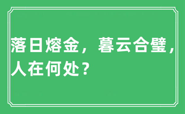“落日熔金，暮云合璧，人在何處？”是什么意思,出處及原文翻譯
