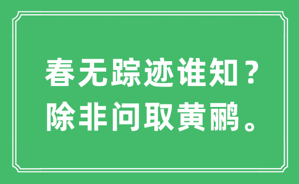 “春無(wú)蹤跡誰(shuí)知？除非問(wèn)取黃鸝?！笔鞘裁匆馑?出處及原文翻譯