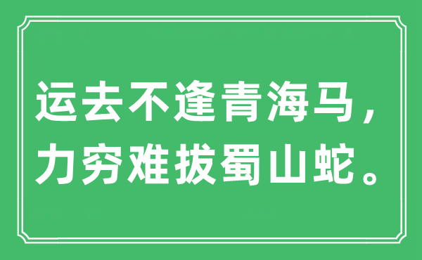 “運(yùn)去不逢青海馬，力窮難拔蜀山蛇”是什么意思,出處及原文翻譯