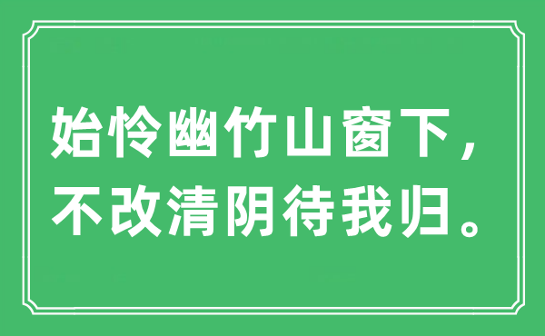 “始憐幽竹山窗下，不改清陰待我歸?！笔鞘裁匆馑?出處及原文翻譯