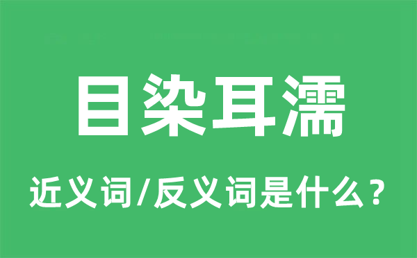 目染耳濡的近義詞和反義詞是什么,目染耳濡是什么意思