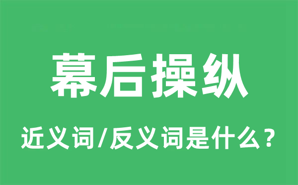 幕后操縱的近義詞和反義詞是什么,幕后操縱是什么意思