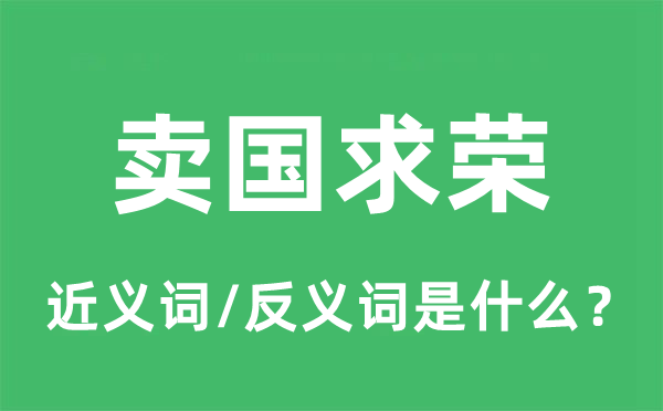 賣國求榮的近義詞和反義詞是什么,賣國求榮是什么意思
