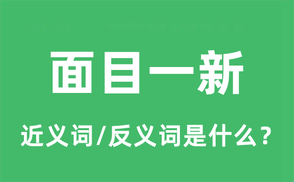 面目一新的近義詞和反義詞是什么,面目一新是什么意思
