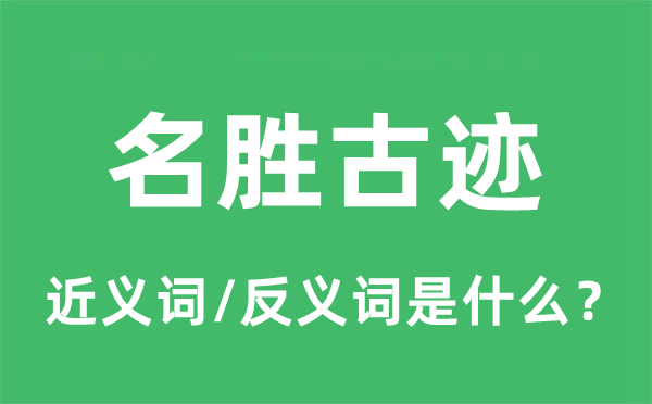 名勝古跡的近義詞和反義詞是什么,名勝古跡是什么意思