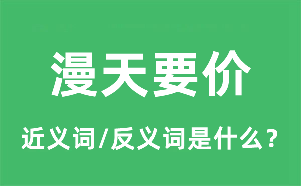 漫天要價的近義詞和反義詞是什么,漫天要價是什么意思
