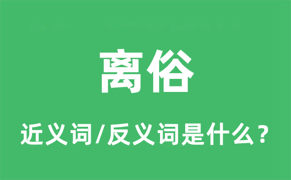 離俗的近義詞和反義詞是什么,離俗是什么意思