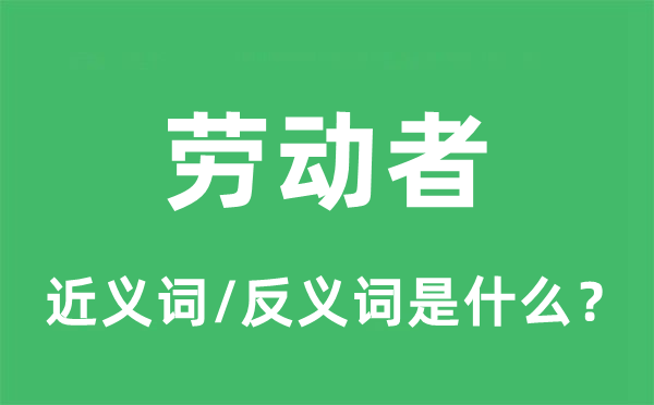 勞動(dòng)者的近義詞和反義詞是什么,勞動(dòng)者是什么意思