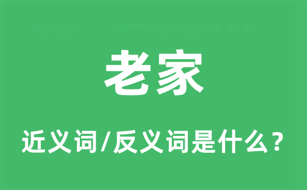 老家的近義詞和反義詞是什么,老家是什么意思