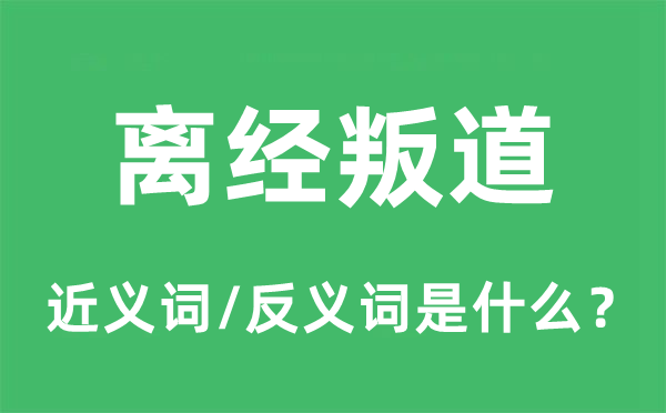 離經(jīng)叛道的近義詞和反義詞是什么,離經(jīng)叛道是什么意思