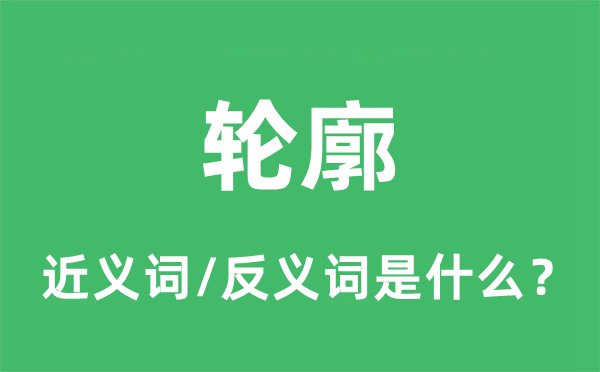輪廓的近義詞和反義詞是什么,輪廓是什么意思
