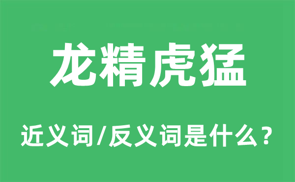 龍精虎猛的近義詞和反義詞是什么,龍精虎猛是什么意思
