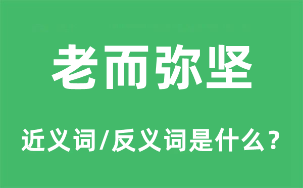 老而彌堅的近義詞和反義詞是什么,老而彌堅是什么意思