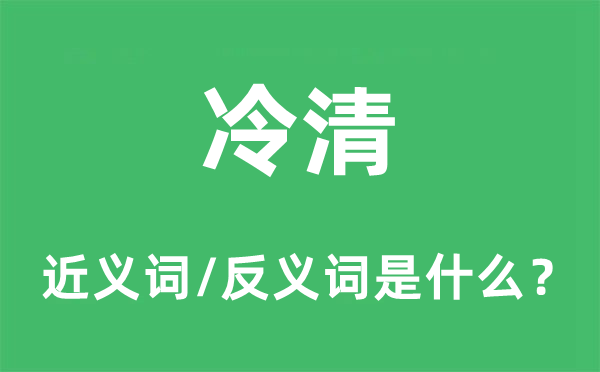 冷清的近義詞和反義詞是什么,冷清是什么意思