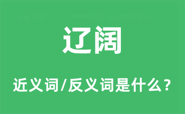 遼闊的近義詞和反義詞是什么,遼闊是什么意思