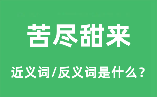 苦盡甜來的近義詞和反義詞是什么,苦盡甜來是什么意思