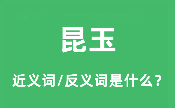 昆玉的近義詞和反義詞是什么,昆玉是什么意思