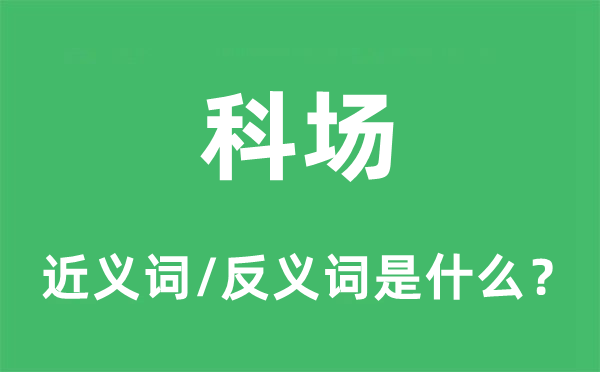 科場的近義詞和反義詞是什么,科場是什么意思