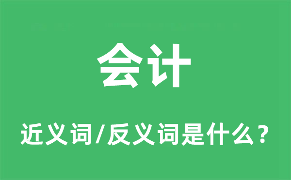 會計的近義詞和反義詞是什么,會計是什么意思