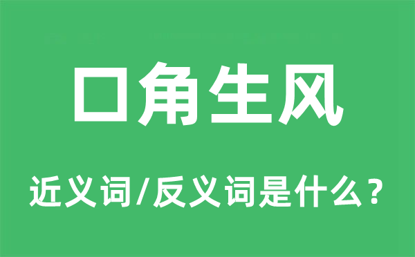 口角生風的近義詞和反義詞是什么,口角生風是什么意思