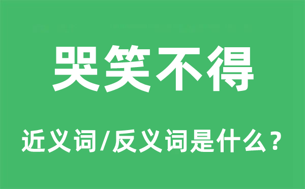 哭笑不得的近義詞和反義詞是什么,哭笑不得是什么意思