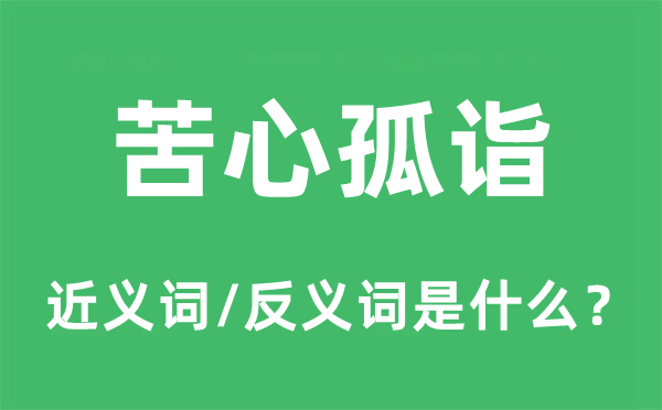 苦心孤詣的近義詞和反義詞是什么,苦心孤詣是什么意思