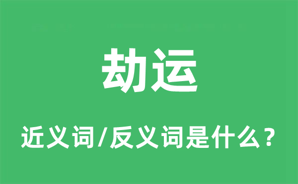劫運的近義詞和反義詞是什么,劫運是什么意思