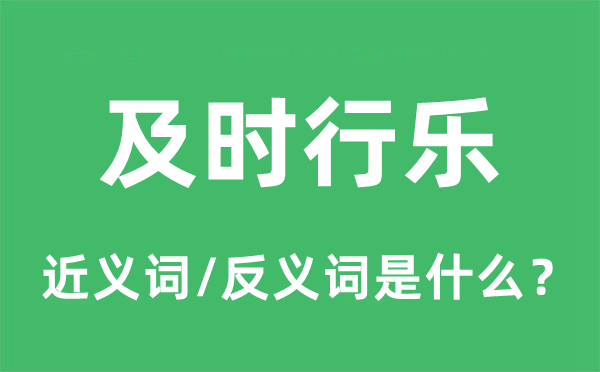 及時行樂的近義詞和反義詞是什么,及時行樂是什么意思