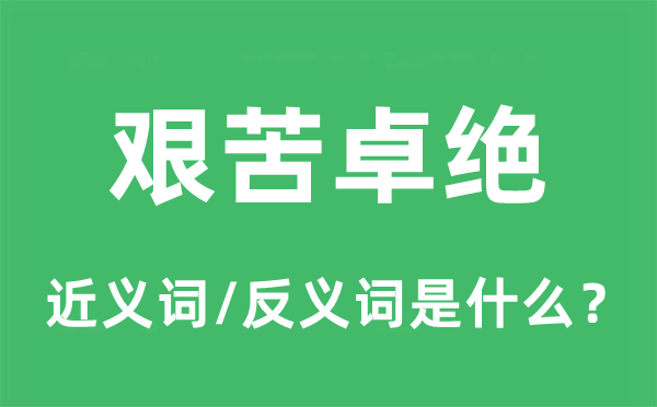 艱苦卓絕的近義詞和反義詞是什么,艱苦卓絕是什么意思