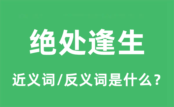 絕處逢生的近義詞和反義詞是什么,絕處逢生是什么意思