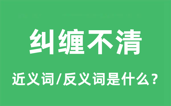 糾纏不清的近義詞和反義詞是什么,糾纏不清是什么意思