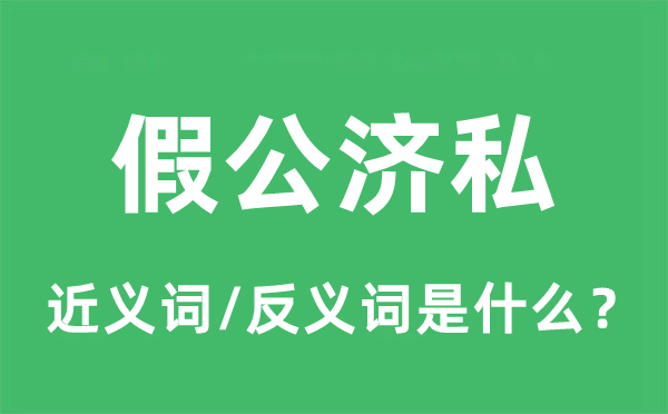 假公濟私的近義詞和反義詞是什么,假公濟私是什么意思