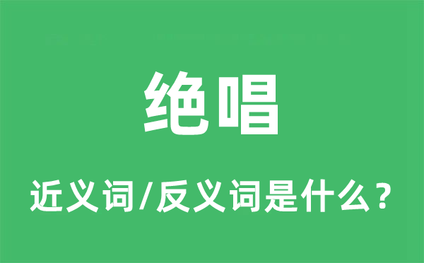 絕唱的近義詞和反義詞是什么,絕唱是什么意思