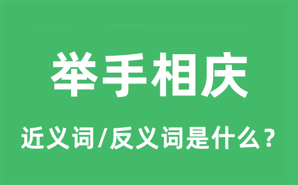 舉手相慶的近義詞和反義詞是什么,舉手相慶是什么意思