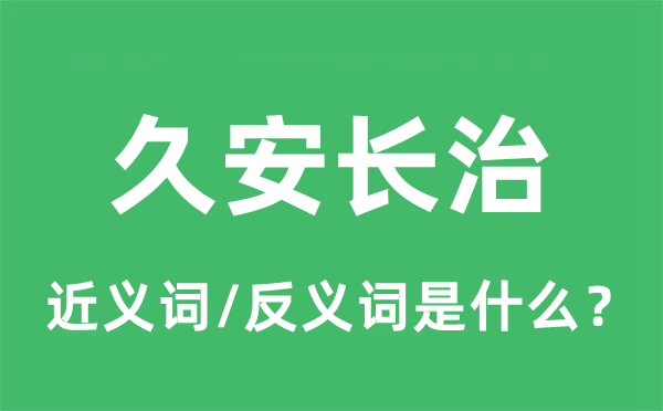 久安長治的近義詞和反義詞是什么,久安長治是什么意思
